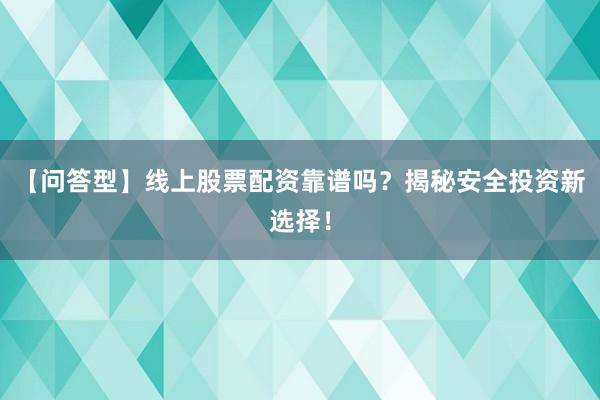 【问答型】线上股票配资靠谱吗？揭秘安全投资新选择！
