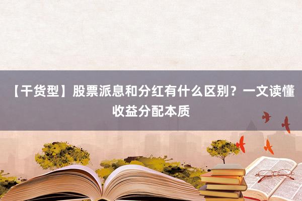 【干货型】股票派息和分红有什么区别？一文读懂收益分配本质