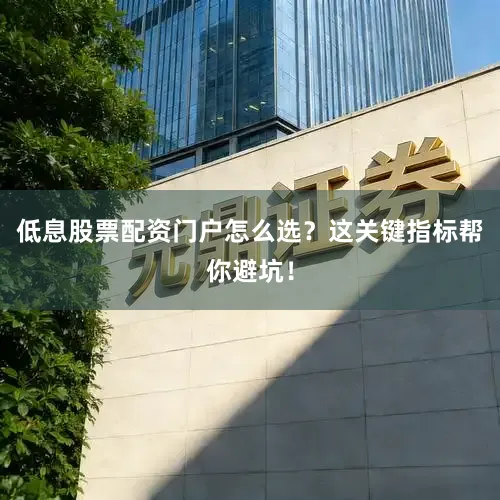 低息股票配资门户怎么选？这关键指标帮你避坑！