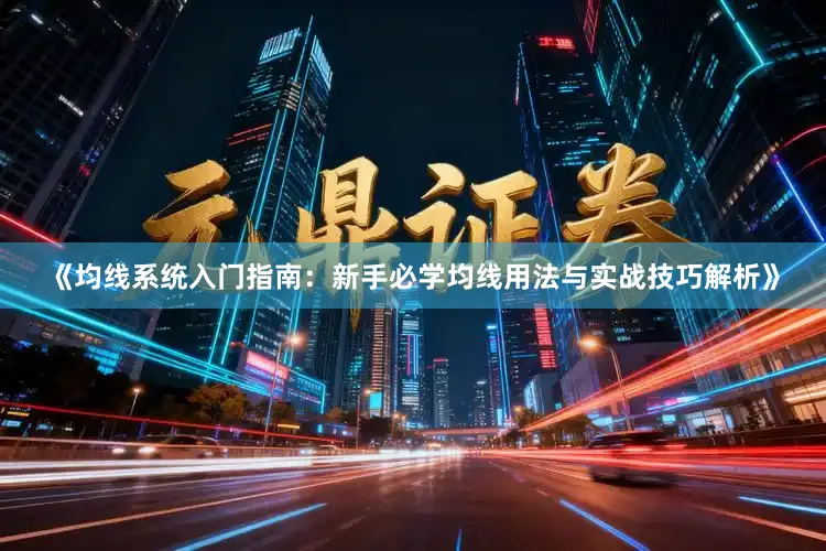《均线系统入门指南：新手必学均线用法与实战技巧解析》